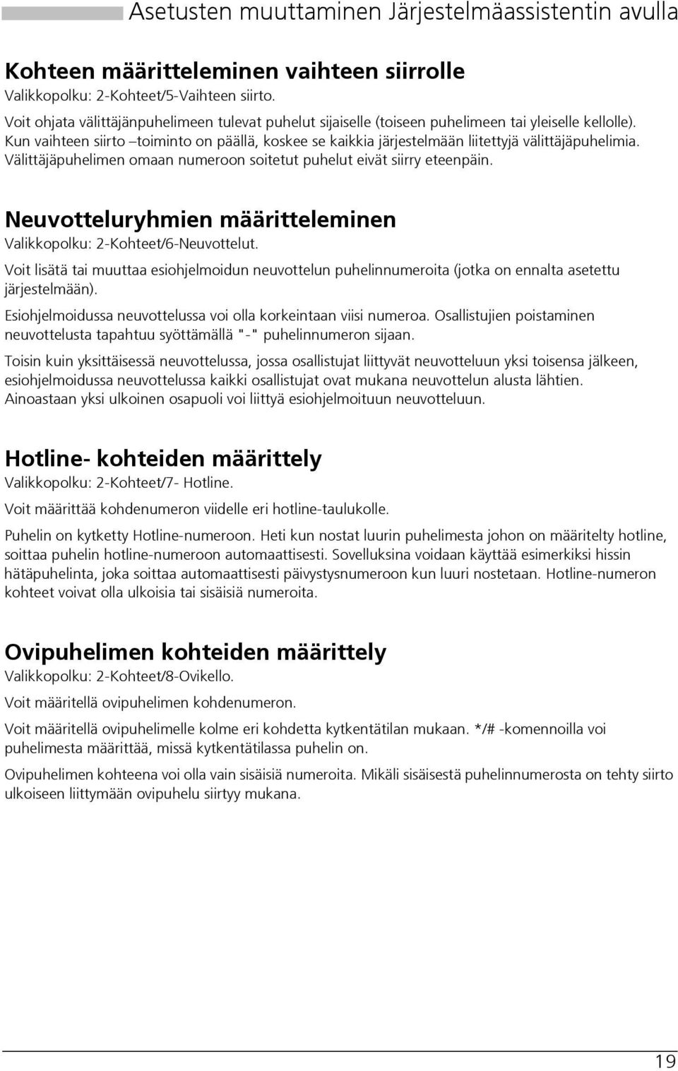 Kun vaihteen siirto toiminto on päällä, koskee se kaikkia järjestelmään liitettyjä välittäjäpuhelimia. Välittäjäpuhelimen omaan numeroon soitetut puhelut eivät siirry eteenpäin.