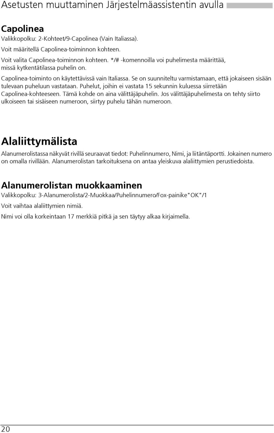 Se on suunniteltu varmistamaan, että jokaiseen sisään tulevaan puheluun vastataan. Puhelut, joihin ei vastata 15 sekunnin kuluessa siirretään Capolinea-kohteeseen. Tämä kohde on aina välittäjäpuhelin.