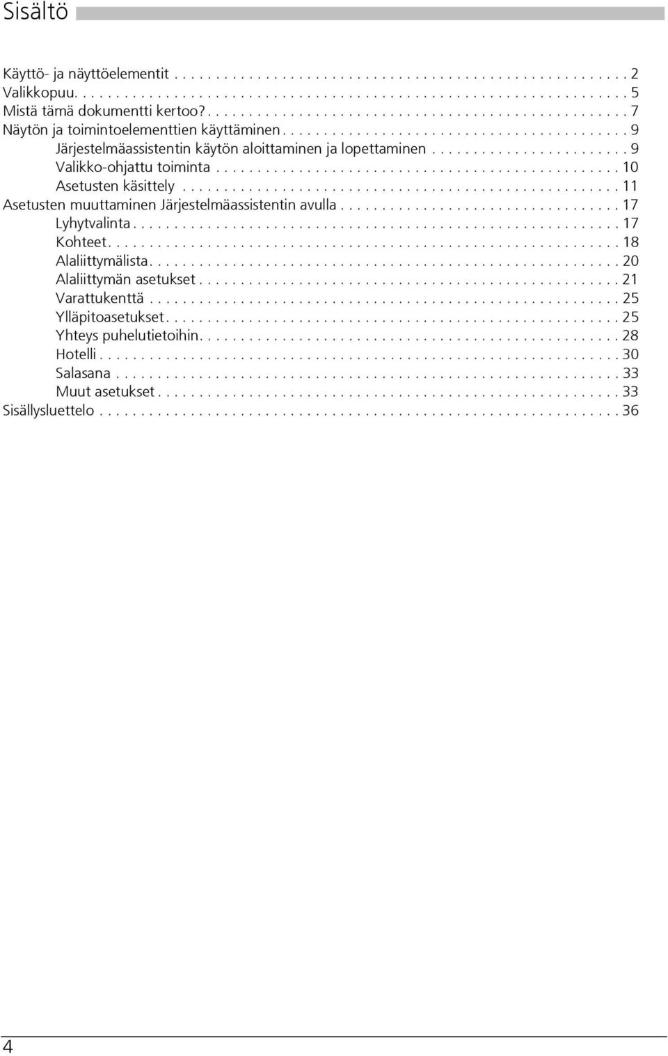 ....................... 9 Valikko-ohjattu toiminta................................................. 10 Asetusten käsittely..................................................... 11 Asetusten muuttaminen Järjestelmäassistentin avulla.