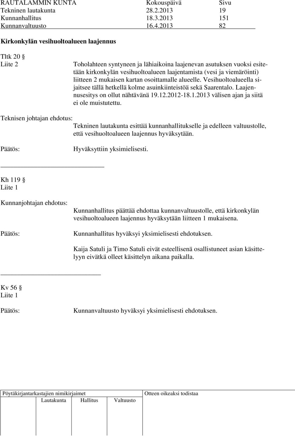 viemäröinti) liitteen 2 mukaisen kartan osoittamalle alueelle. Vesihuoltoalueella sijaitsee tällä hetkellä kolme asuinkiinteistöä sekä Saarentalo. Laajennusesitys on ollut nähtävänä 19