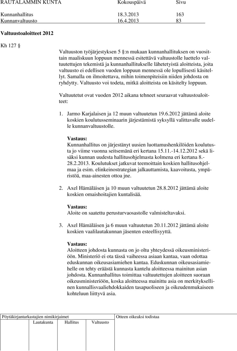 kunnanhallitukselle lähetetyistä aloitteista, joita valtuusto ei edellisen vuoden loppuun mennessä ole lopullisesti käsitellyt.