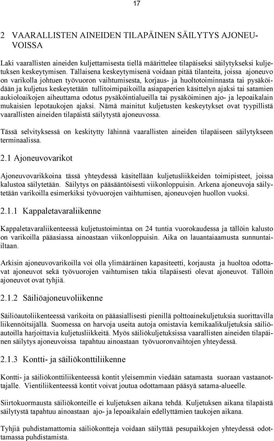 tullitoimipaikoilla asiapaperien käsittelyn ajaksi tai satamien aukioloaikojen aiheuttama odotus pysäköintialueilla tai pysäköiminen ajo- ja lepoaikalain mukaisien lepotaukojen ajaksi.