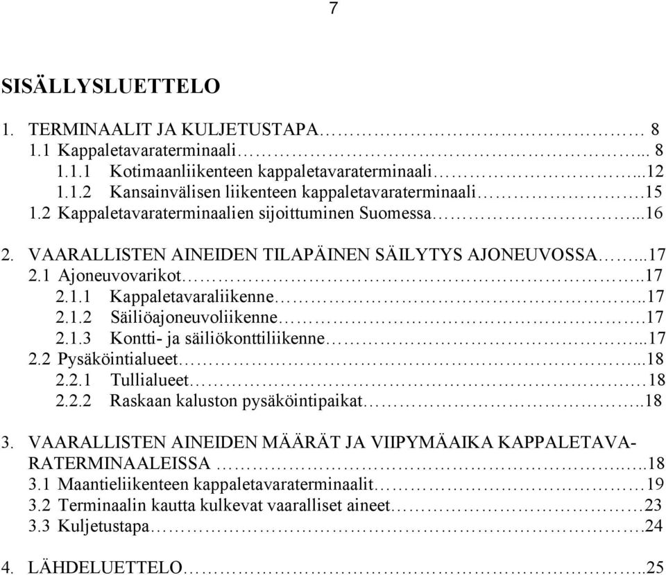 17 2.1.3 Kontti- ja säiliökonttiliikenne...17 2.2 Pysäköintialueet...18 2.2.1 Tullialueet. 18 2.2.2 Raskaan kaluston pysäköintipaikat..18 3.