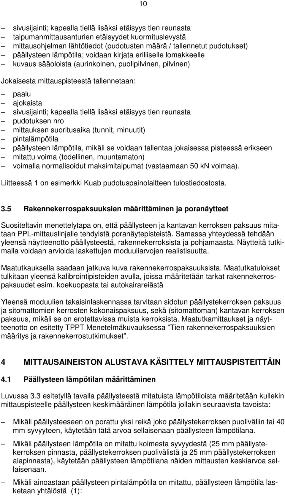 lisäksi etäisyys tien reunasta pudotuksen nro mittauksen suoritusaika (tunnit, minuutit) pintalämpötila päällysteen lämpötila, mikäli se voidaan tallentaa jokaisessa pisteessä erikseen mitattu voima