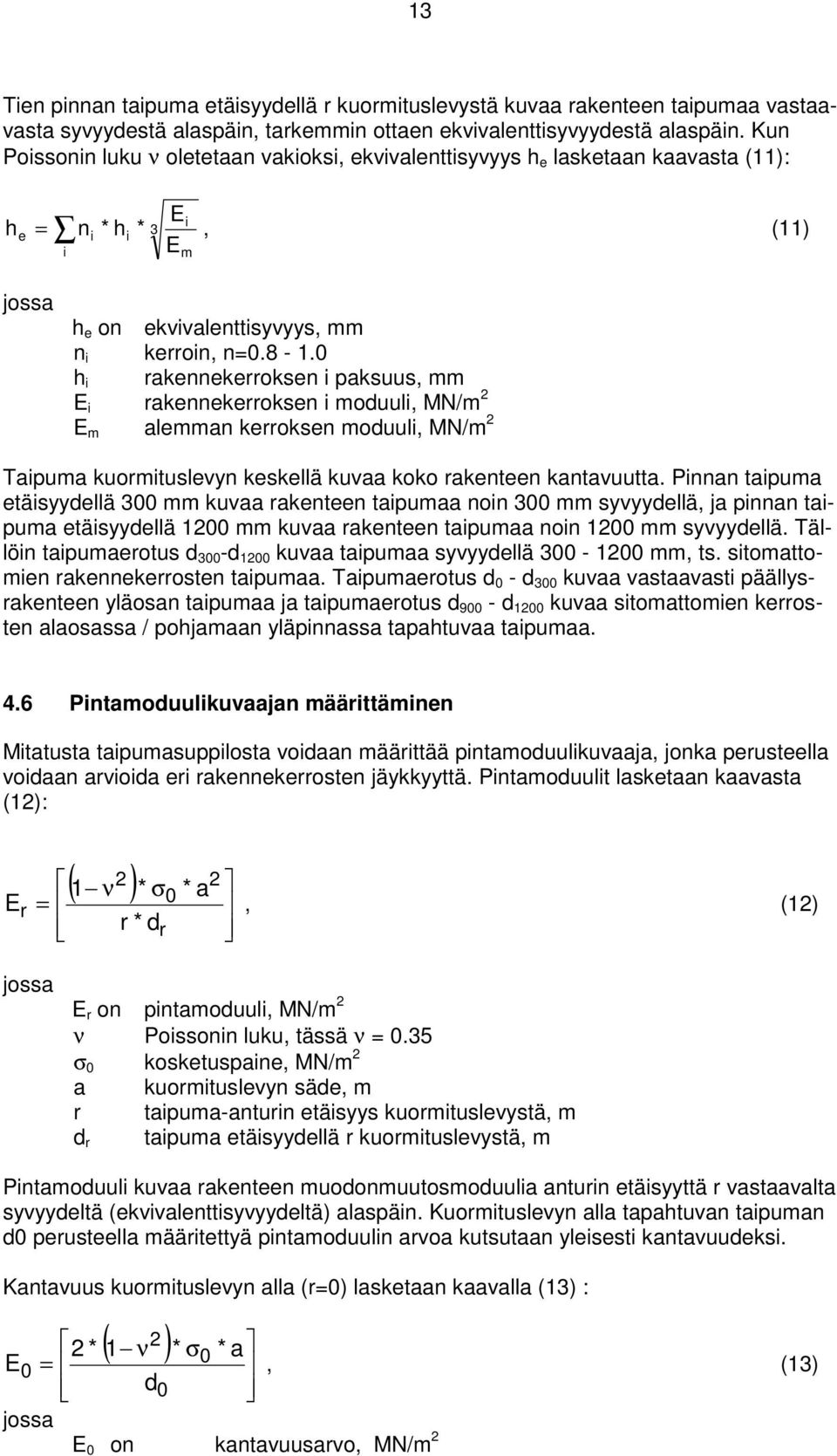 0 h i rakennekerroksen i paksuus, mm E i rakennekerroksen i moduuli, MN/m 2 E m alemman kerroksen moduuli, MN/m 2 Taipuma kuormituslevyn keskellä kuvaa koko rakenteen kantavuutta.