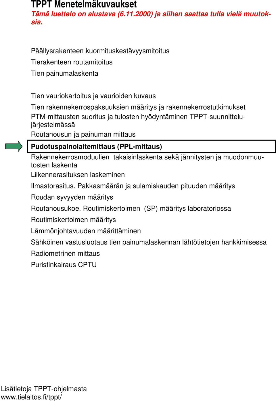 rakennekerrostutkimukset PTM-mittausten suoritus ja tulosten hyödyntäminen TPPT-suunnittelujärjestelmässä Routanousun ja painuman mittaus Pudotuspainolaitemittaus (PPL-mittaus) Rakennekerrosmoduulien