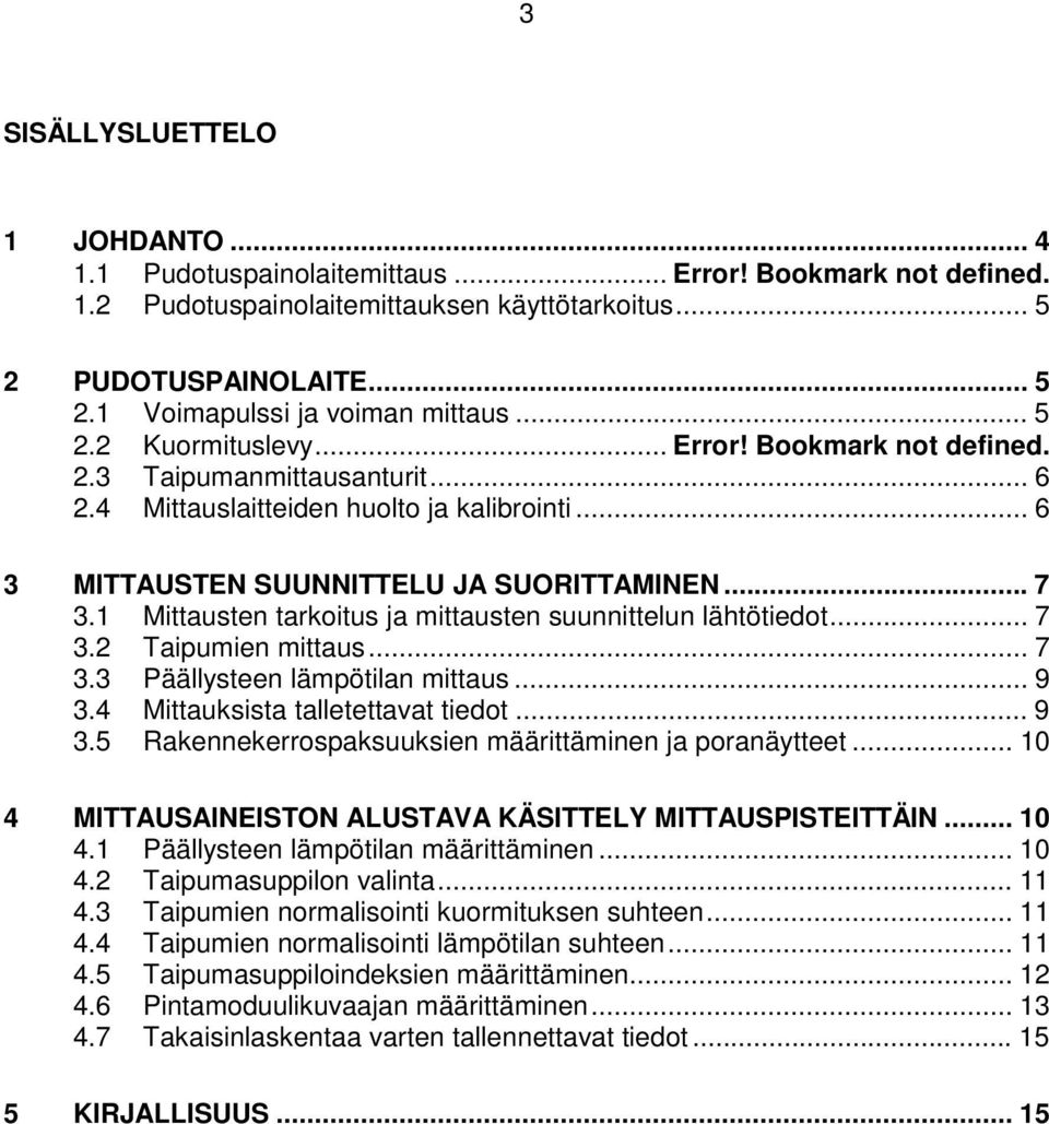 1 Mittausten tarkoitus ja mittausten suunnittelun lähtötiedot... 7 3.2 Taipumien mittaus... 7 3.3 Päällysteen lämpötilan mittaus... 9 3.4 Mittauksista talletettavat tiedot... 9 3.5 Rakennekerrospaksuuksien määrittäminen ja poranäytteet.