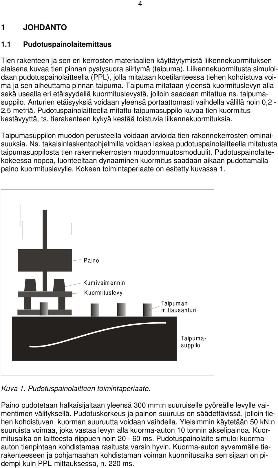 Taipuma mitataan yleensä kuormituslevyn alla sekä usealla eri etäisyydellä kuormituslevystä, jolloin saadaan mitattua ns. taipumasuppilo.