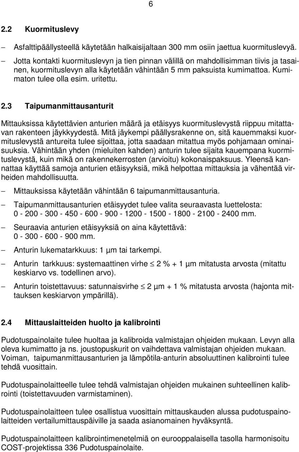 3 Taipumanmittausanturit Mittauksissa käytettävien anturien määrä ja etäisyys kuormituslevystä riippuu mitattavan rakenteen jäykkyydestä.