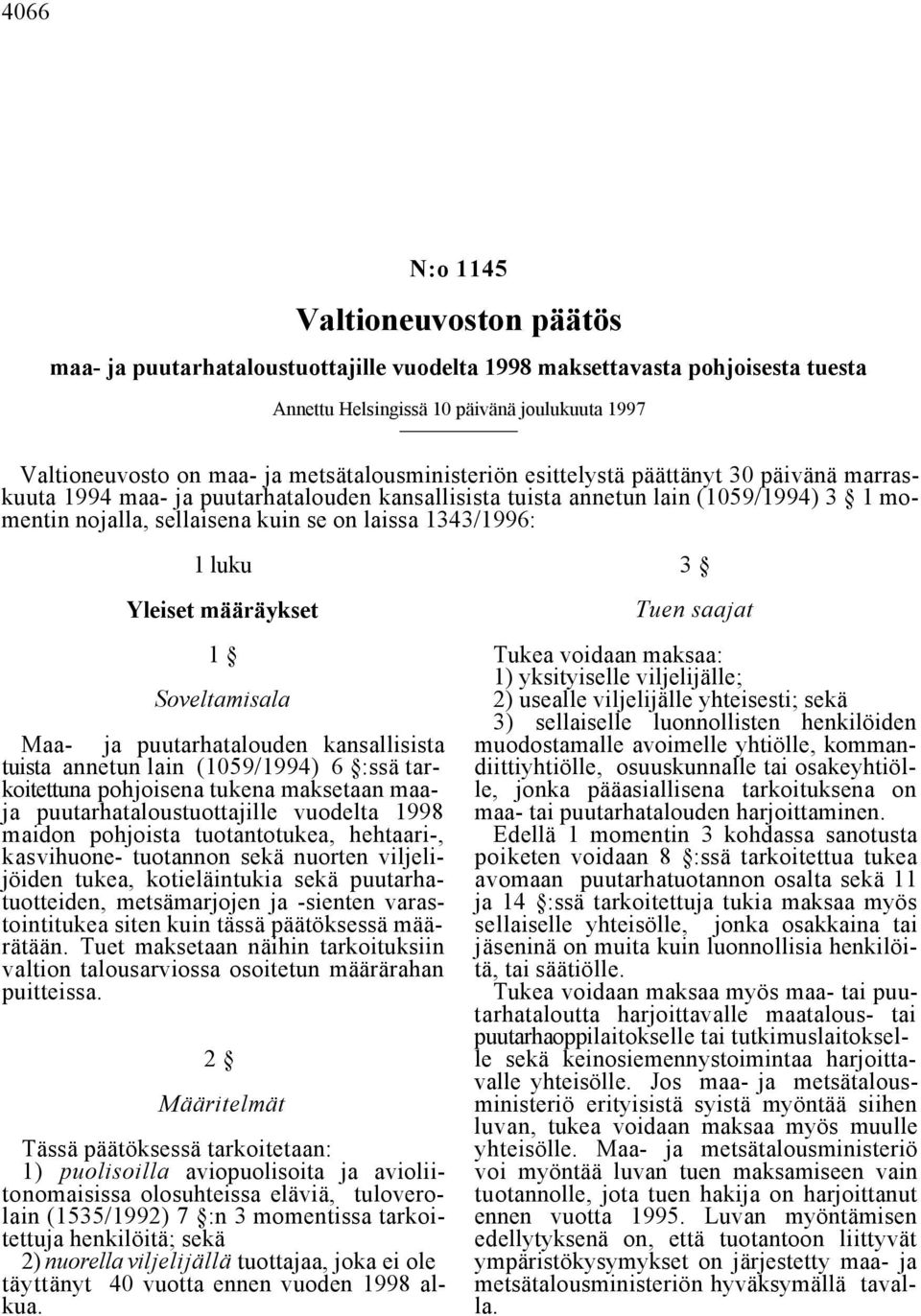 1343/1996: 1 luku 3 Yleiset määräykset Tuen saajat 1 Tukea voidaan maksaa: 1) yksityiselle viljelijälle; Soveltamisala 2) usealle viljelijälle yhteisesti; sekä 3) sellaiselle luonnollisten