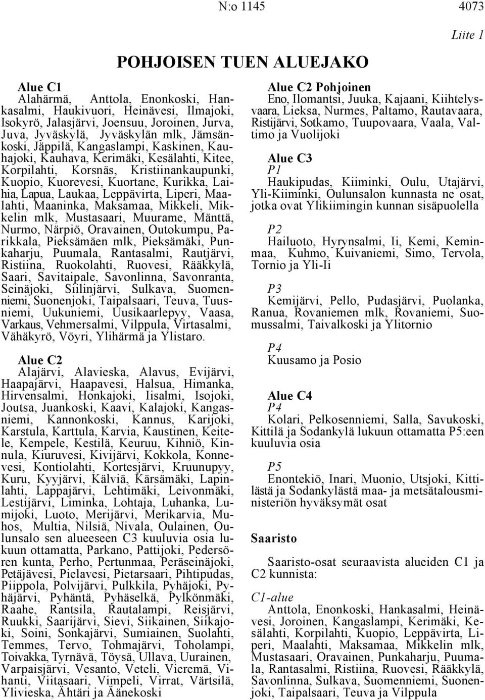 Jäppilä, Kangaslampi, Kaskinen, Kauhajoki, Kauhava, Kerimäki, Kesälahti, Kitee, Alue C3 Korpilahti, Korsnäs, Kristiinankaupunki, P1 Kuopio, Kuorevesi, Kuortane, Kurikka, Lai- Haukipudas, Kiiminki,