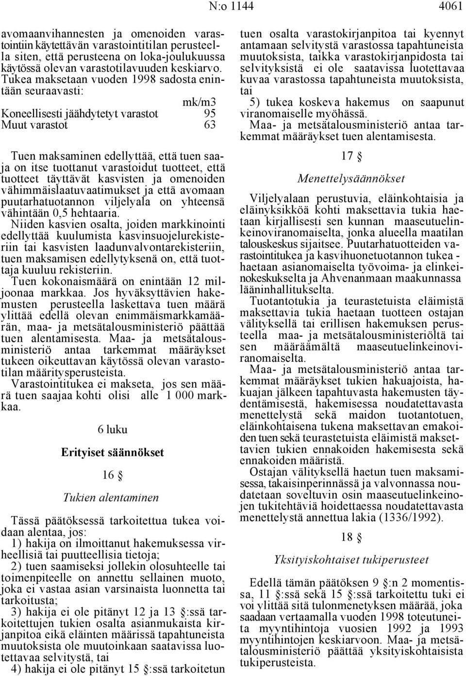 selvityksistä ei ole saatavissa luotettavaa Tukea maksetaan vuoden 1998 sadosta enin- kuvaa varastossa tapahtuneista muutoksista, tään seuraavasti: tai mk/m3 5) tukea koskeva hakemus on saapunut