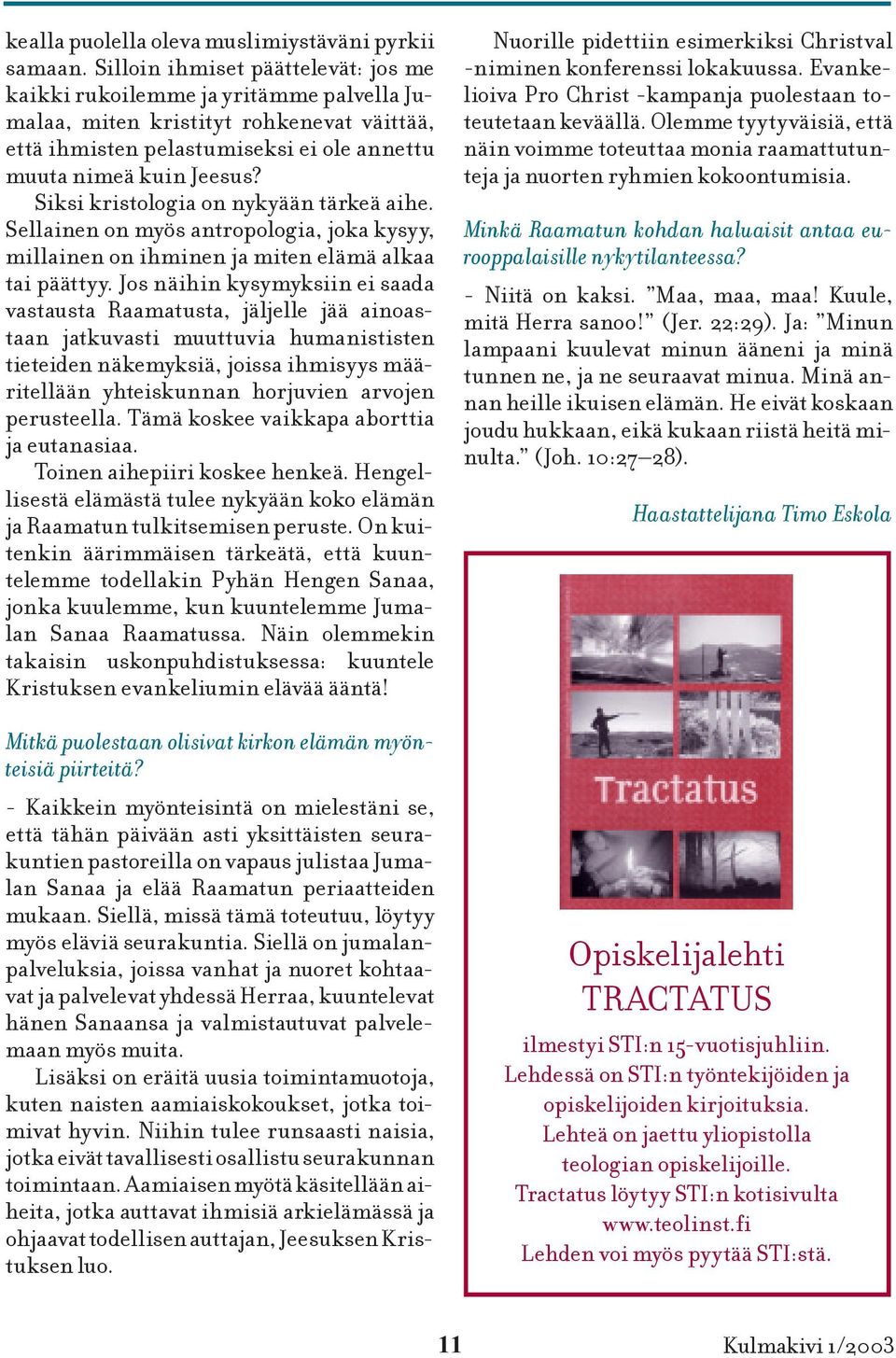 Siksi kristologia on nykyään tärkeä aihe. Sellainen on myös antropologia, joka kysyy, millainen on ihminen ja miten elämä alkaa tai päättyy.