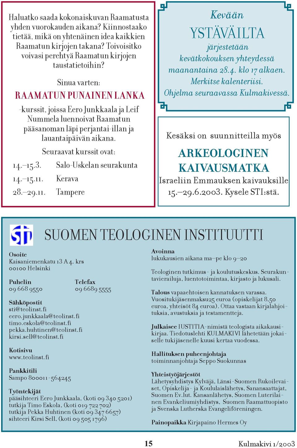 Sinua varten: R A AMATUN PUNAINEN L ANK A -kurssit, joissa Eero Junkkaala ja Leif Nummela luennoivat Raamatun pääsanoman läpi perjantai-illan ja lauantaipäivän aikana. Seuraavat kurssit ovat: 14. 15.