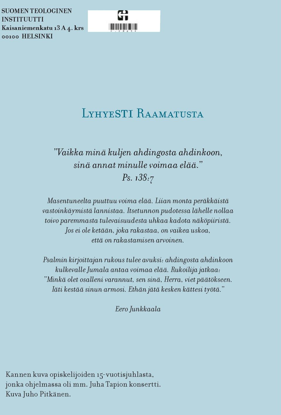 Jos ei ole ketään, joka rakastaa, on vaikea uskoa, että on rakastamisen arvoinen. Psalmin kirjoittajan rukous tulee avuksi: ahdingosta ahdinkoon kulkevalle Jumala antaa voimaa elää.