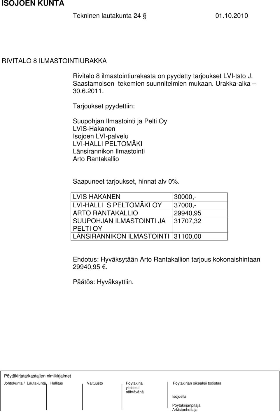 Tarjoukset pyydettiin: Suupohjan Ilmastointi ja Pelti Oy LVIS-Hakanen Isojoen LVI-palvelu LVI-HALLI PELTOMÄKI Länsirannikon Ilmastointi Arto Rantakallio