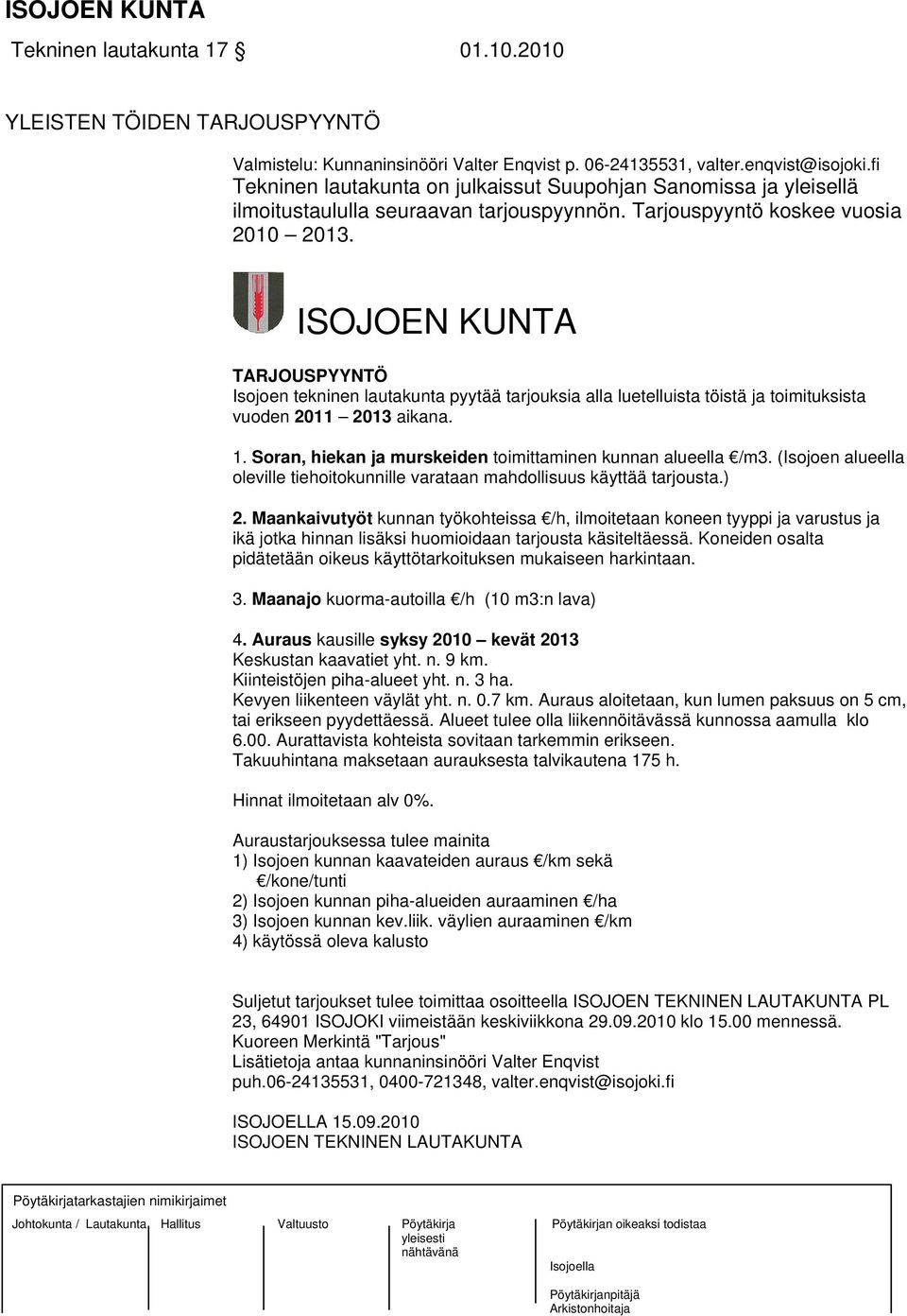 ISOJOEN KUNTA TARJOUSPYYNTÖ Isojoen tekninen lautakunta pyytää tarjouksia alla luetelluista töistä ja toimituksista vuoden 2011 2013 aikana. 1.