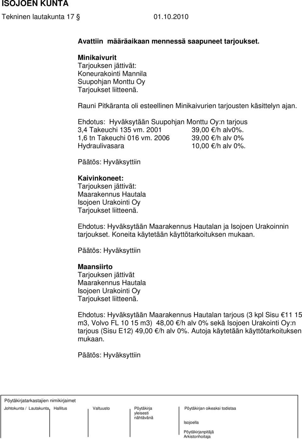 2006 39,00 /h alv 0% Hydraulivasara 10,00 /h alv 0%. Päätös: Hyväksyttiin Kaivinkoneet: Tarjouksen jättivät: Maarakennus Hautala Isojoen Urakointi Oy Tarjoukset liitteenä.