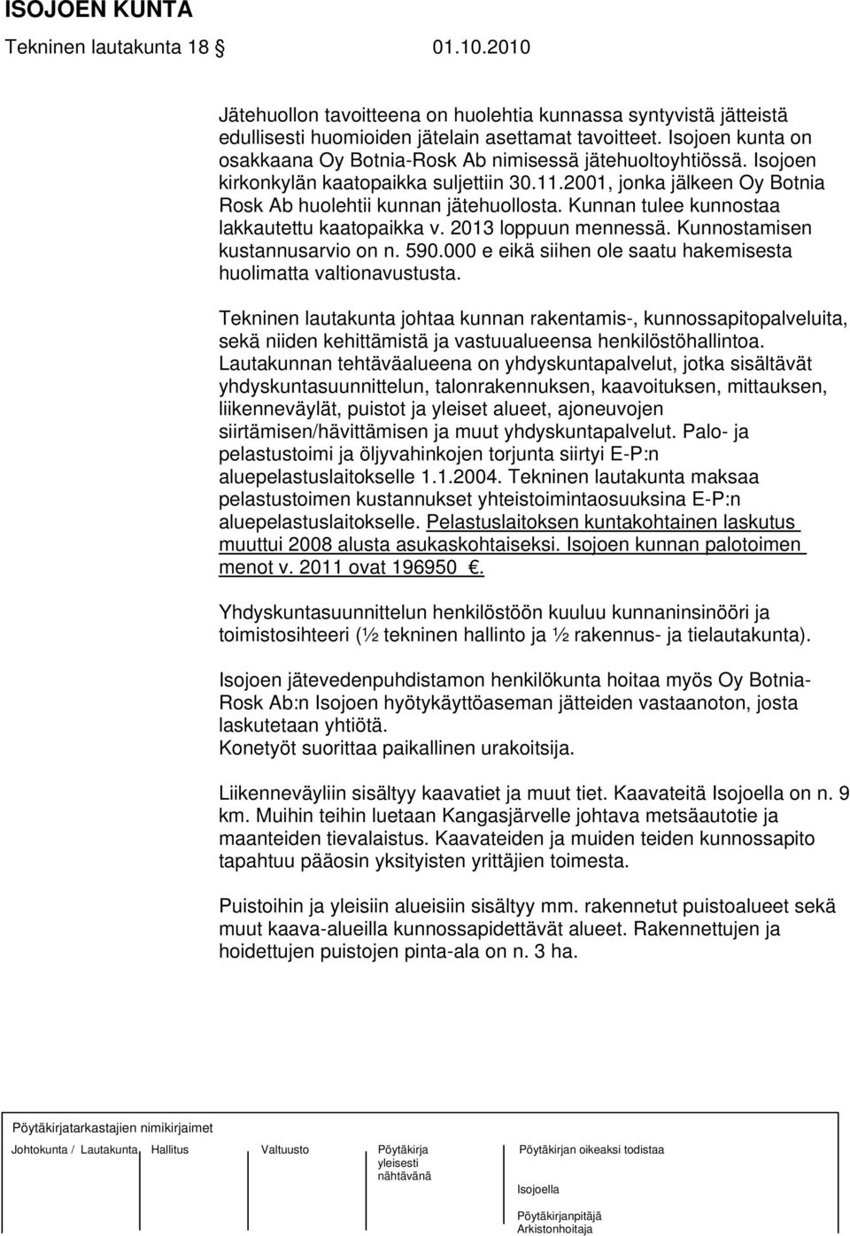 Kunnan tulee kunnostaa lakkautettu kaatopaikka v. 2013 loppuun mennessä. Kunnostamisen kustannusarvio on n. 590.000 e eikä siihen ole saatu hakemisesta huolimatta valtionavustusta.