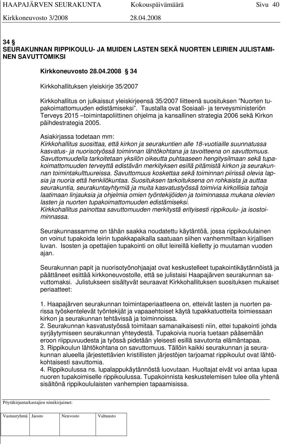 Taustalla ovat Sosiaali- ja terveysministeriön Terveys 2015 toimintapoliittinen ohjelma ja kansallinen strategia 2006 sekä Kirkon päihdestrategia 2005.