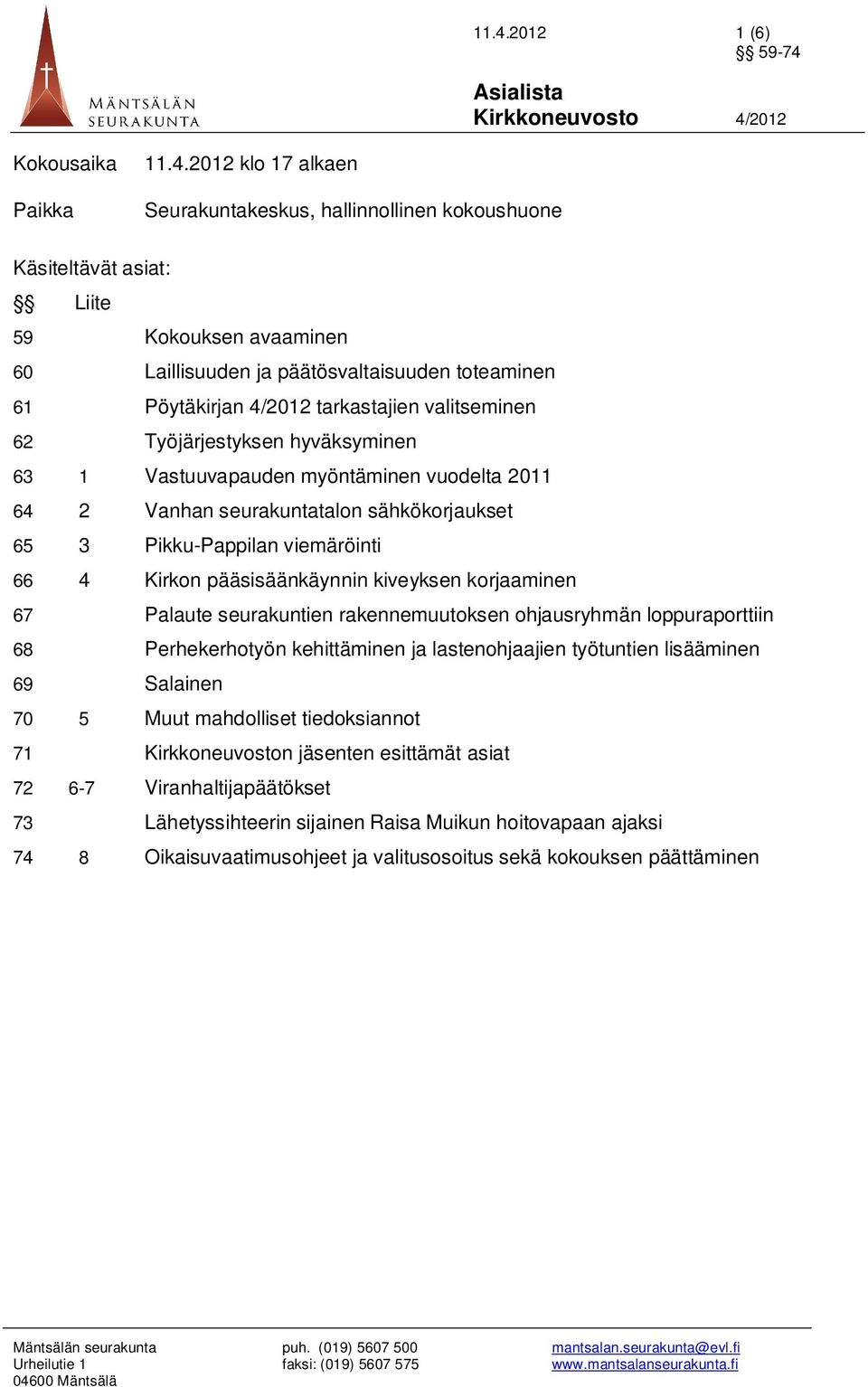 Pikku-Pappilan viemäröinti 66 4 Kirkon pääsisäänkäynnin kiveyksen korjaaminen 67 Palaute seurakuntien rakennemuutoksen ohjausryhmän loppuraporttiin 68 Perhekerhotyön kehittäminen ja lastenohjaajien