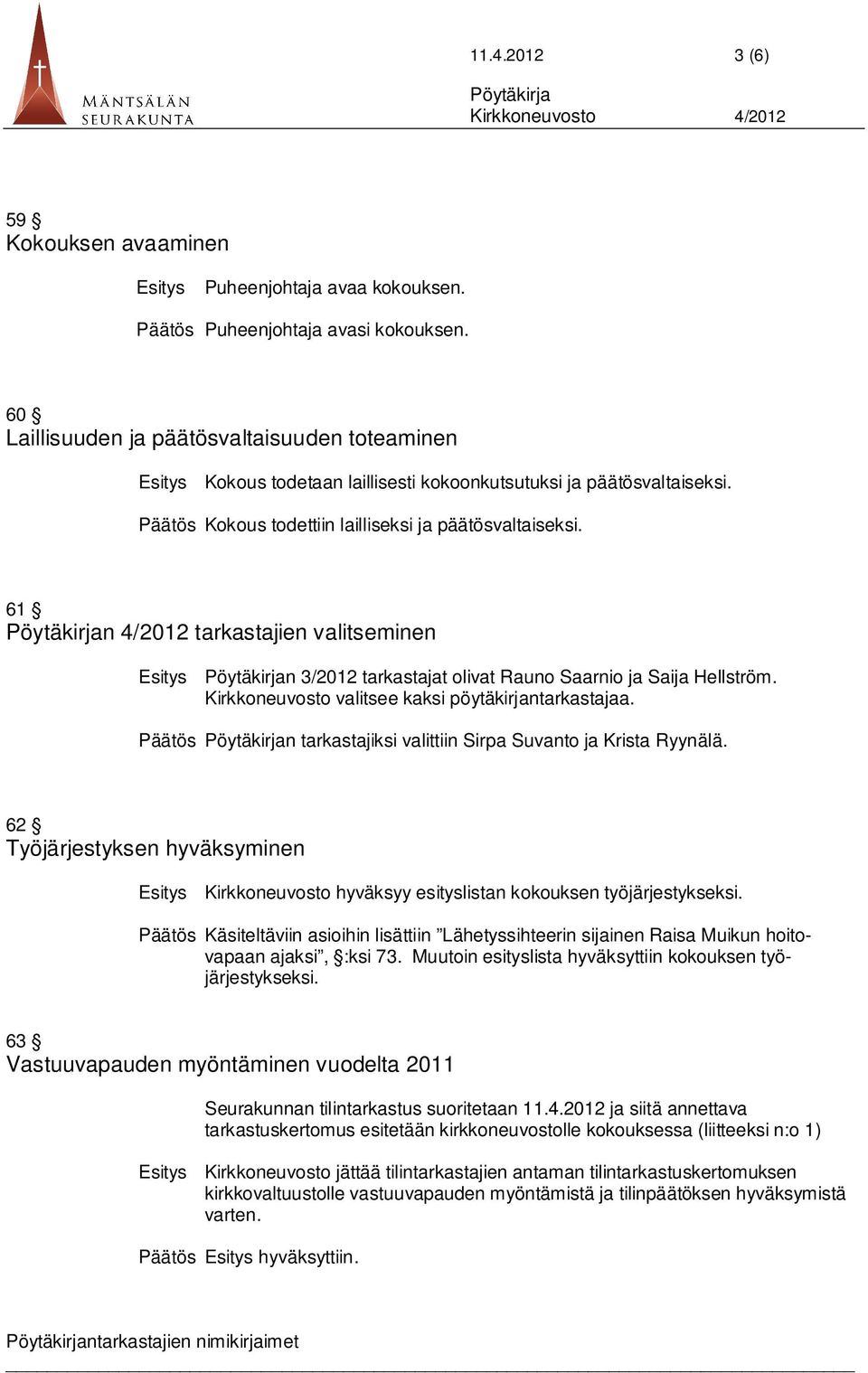 61 n 4/2012 tarkastajien valitseminen Esitys n 3/2012 tarkastajat olivat Rauno Saarnio ja Saija Hellström. Kirkkoneuvosto valitsee kaksi pöytäkirjantarkastajaa.