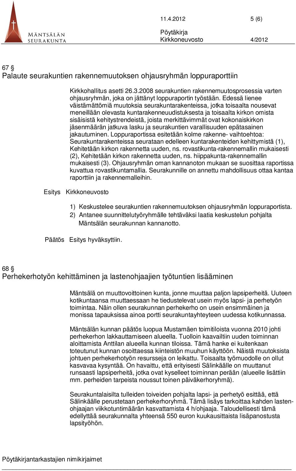 Edessä lienee väistämättömiä muutoksia seurakuntarakenteissa, jotka toisaalta nousevat meneillään olevasta kuntarakenneuudistuksesta ja toisaalta kirkon omista sisäisistä kehitystrendeistä, joista