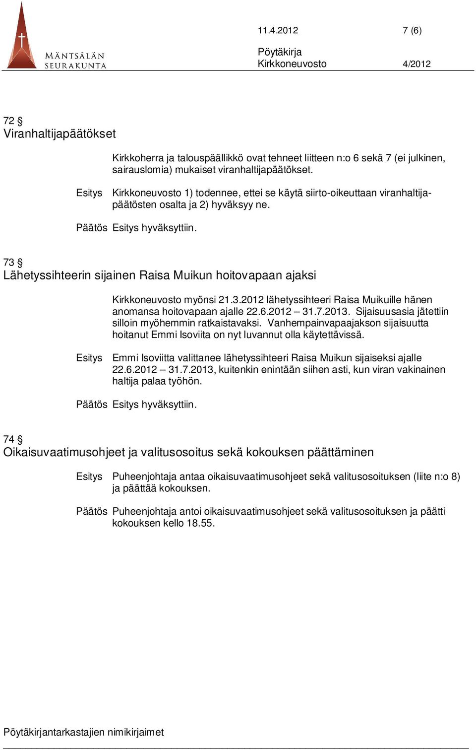 73 Lähetyssihteerin sijainen Raisa Muikun hoitovapaan ajaksi Kirkkoneuvosto myönsi 21.3.2012 lähetyssihteeri Raisa Muikuille hänen anomansa hoitovapaan ajalle 22.6.2012 31.7.2013.