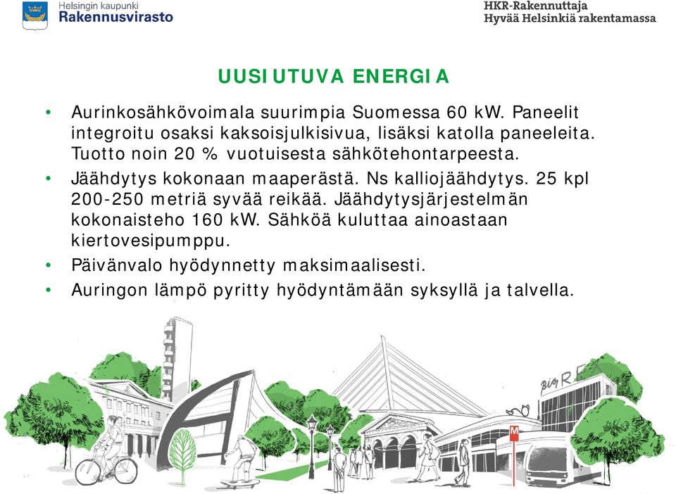 Tuotto noin 20 % vuotuisesta sähkötehontarpeesta. Jäähdytys kokonaan maaperästä. Ns kalliojäähdytys.