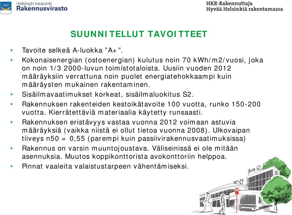 Rakennuksen rakenteiden kestoikätavoite 100 vuotta, runko 150-200 vuotta. Kierrätettäviä materiaalia käytetty runsaasti.