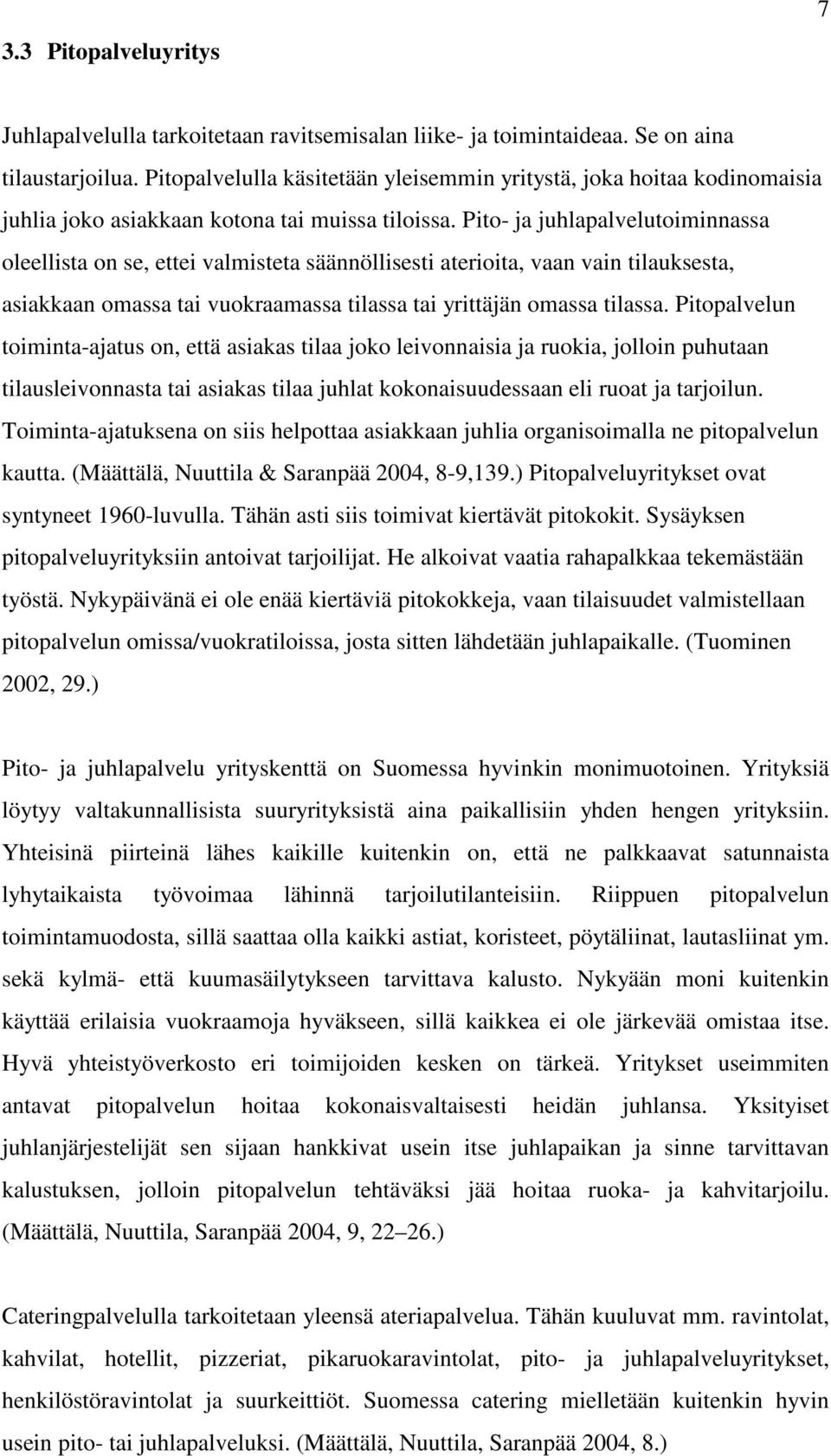 Pito- ja juhlapalvelutoiminnassa oleellista on se, ettei valmisteta säännöllisesti aterioita, vaan vain tilauksesta, asiakkaan omassa tai vuokraamassa tilassa tai yrittäjän omassa tilassa.