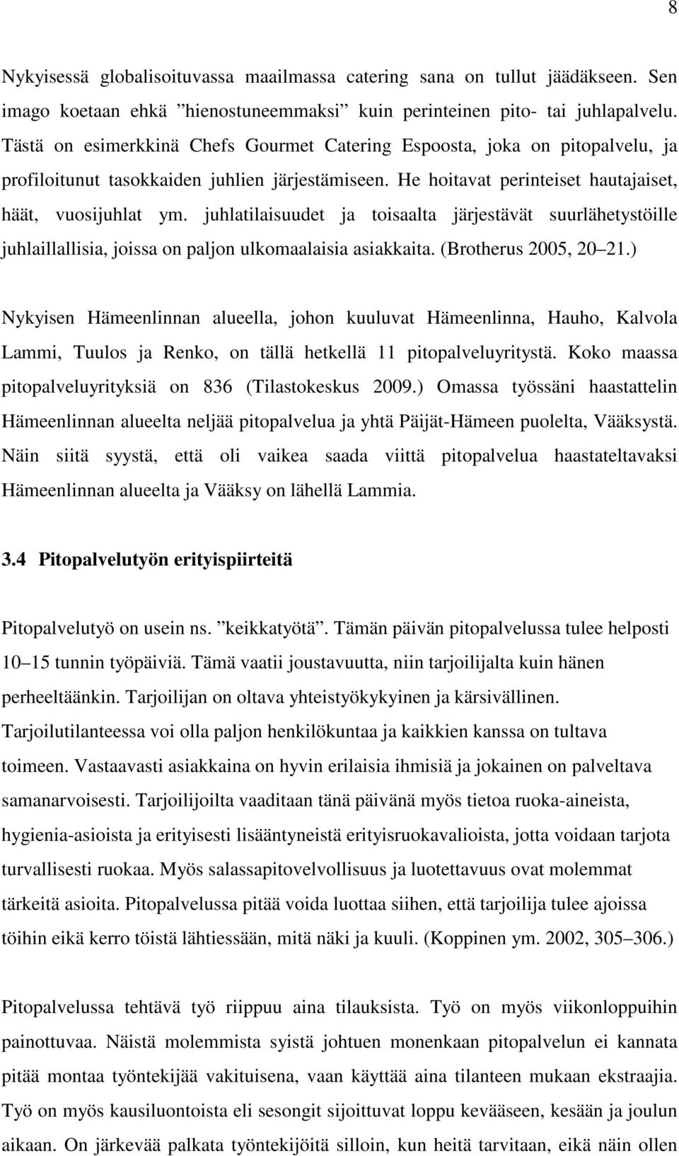 juhlatilaisuudet ja toisaalta järjestävät suurlähetystöille juhlaillallisia, joissa on paljon ulkomaalaisia asiakkaita. (Brotherus 2005, 20 21.