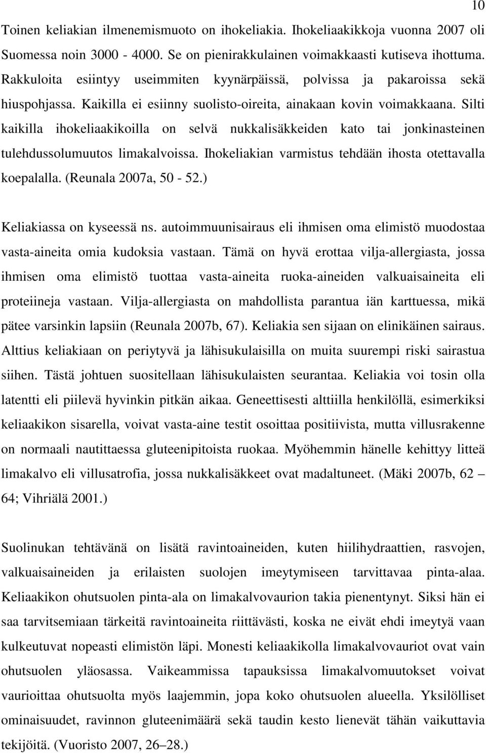 Silti kaikilla ihokeliaakikoilla on selvä nukkalisäkkeiden kato tai jonkinasteinen tulehdussolumuutos limakalvoissa. Ihokeliakian varmistus tehdään ihosta otettavalla koepalalla.