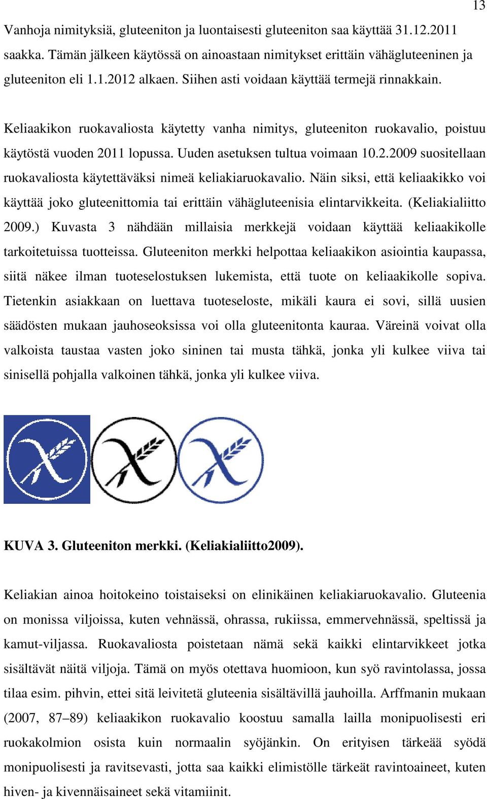 11 lopussa. Uuden asetuksen tultua voimaan 10.2.2009 suositellaan ruokavaliosta käytettäväksi nimeä keliakiaruokavalio.