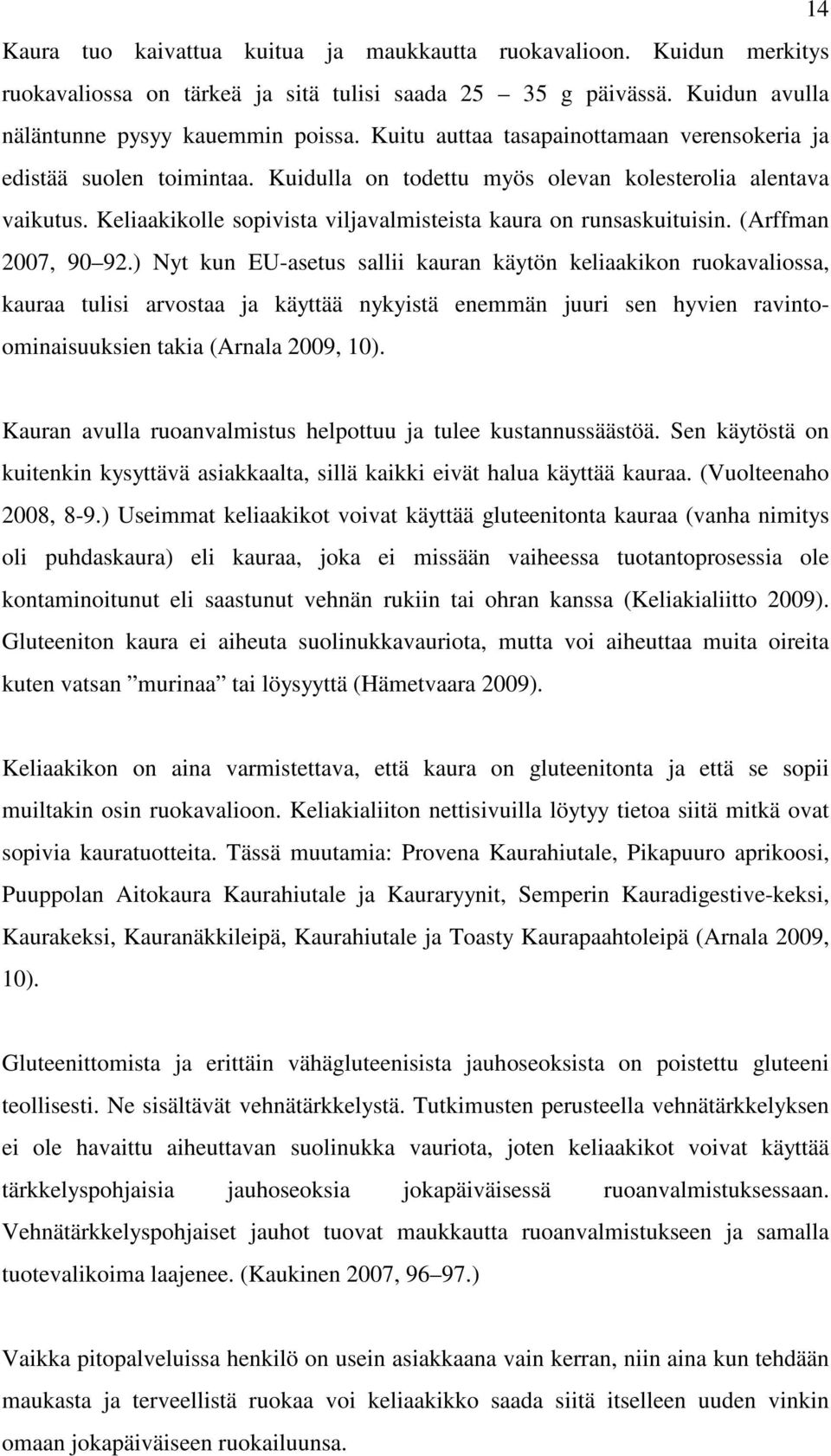 Keliaakikolle sopivista viljavalmisteista kaura on runsaskuituisin. (Arffman 2007, 90 92.