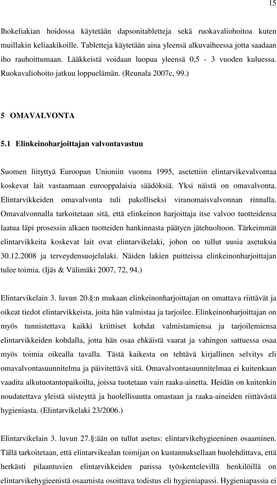 1 Elinkeinoharjoittajan valvontavastuu Suomen liityttyä Euroopan Unioniin vuonna 1995, asetettiin elintarvikevalvontaa koskevat lait vastaamaan eurooppalaisia säädöksiä. Yksi näistä on omavalvonta.