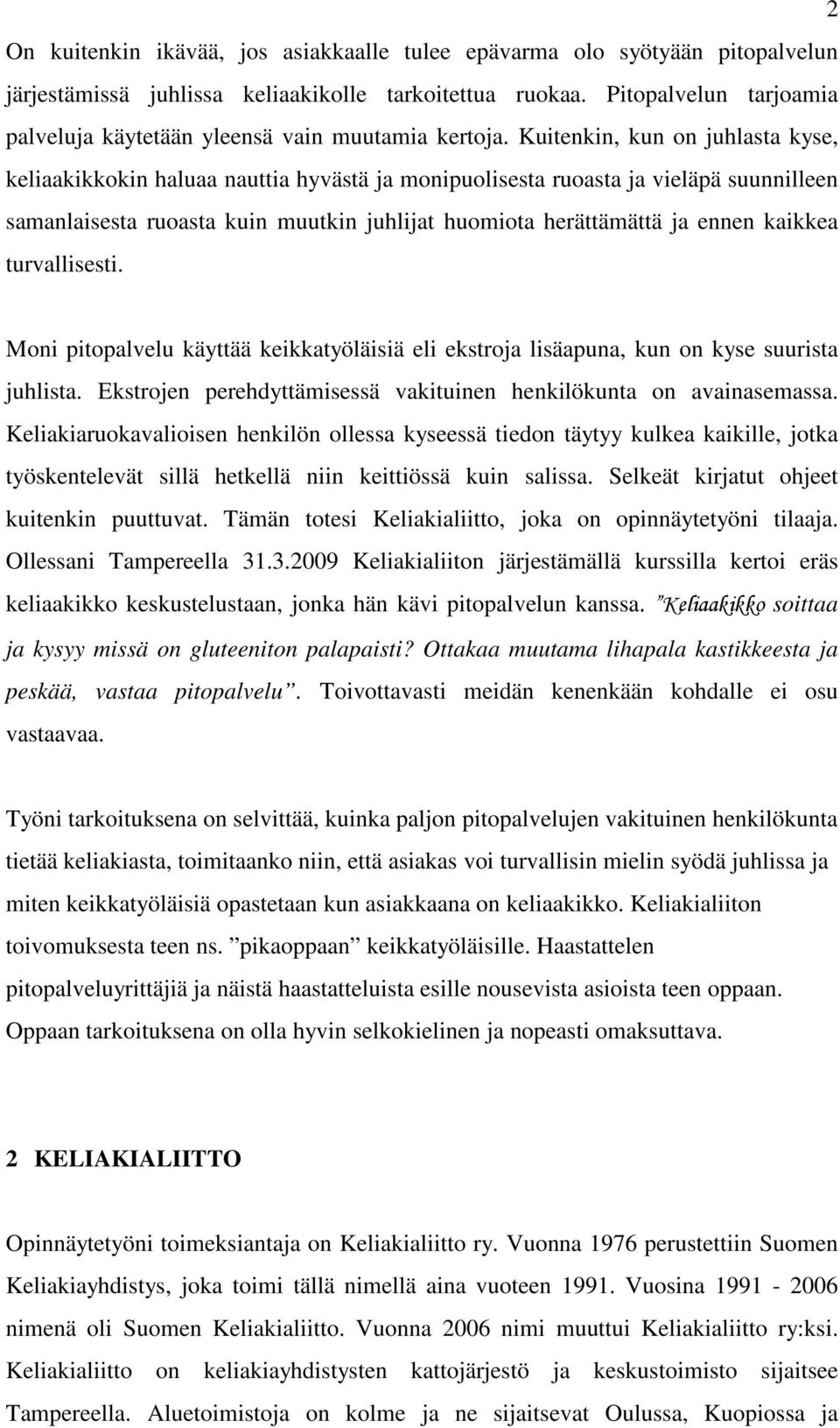 Kuitenkin, kun on juhlasta kyse, keliaakikkokin haluaa nauttia hyvästä ja monipuolisesta ruoasta ja vieläpä suunnilleen samanlaisesta ruoasta kuin muutkin juhlijat huomiota herättämättä ja ennen