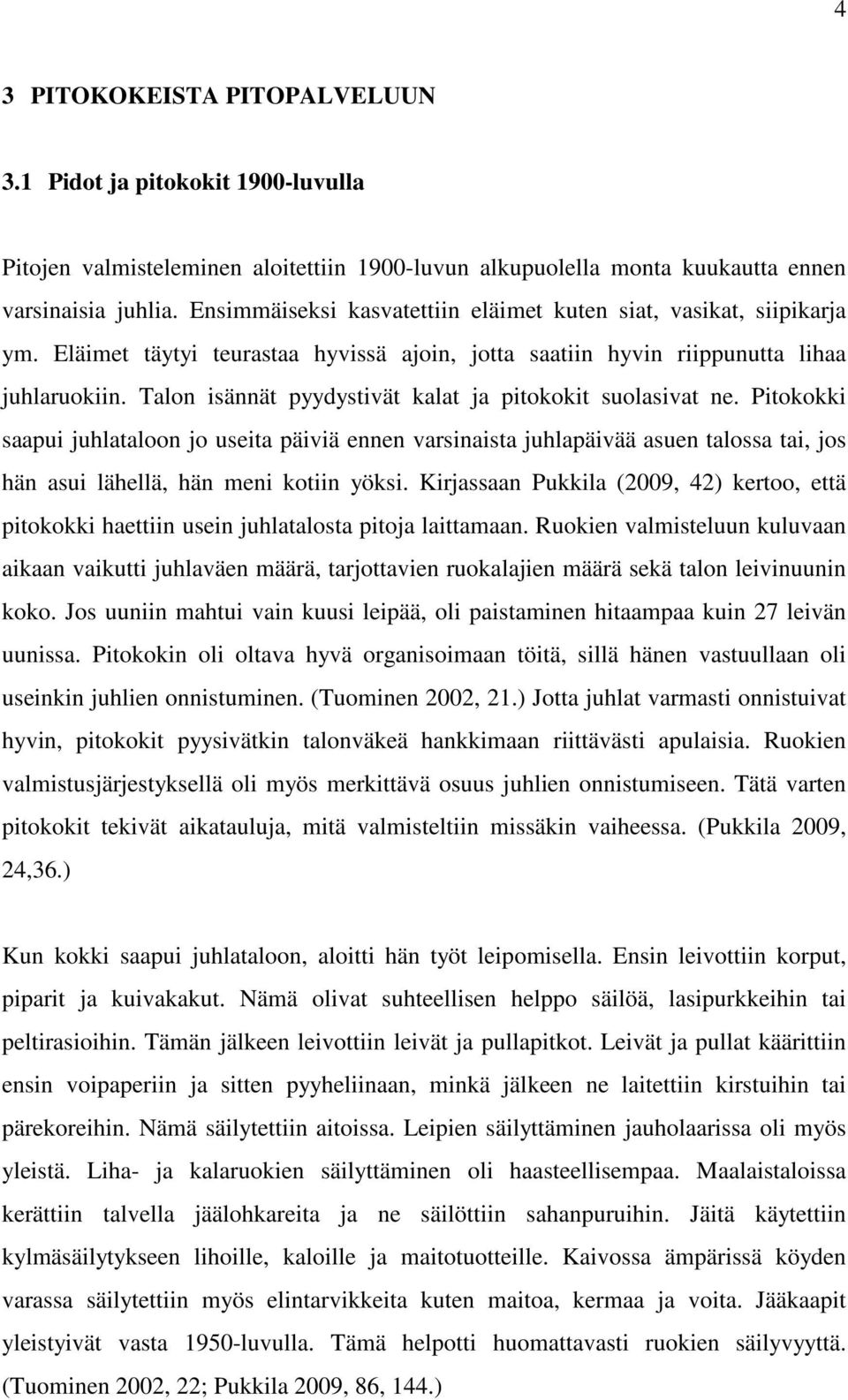 Talon isännät pyydystivät kalat ja pitokokit suolasivat ne. Pitokokki saapui juhlataloon jo useita päiviä ennen varsinaista juhlapäivää asuen talossa tai, jos hän asui lähellä, hän meni kotiin yöksi.