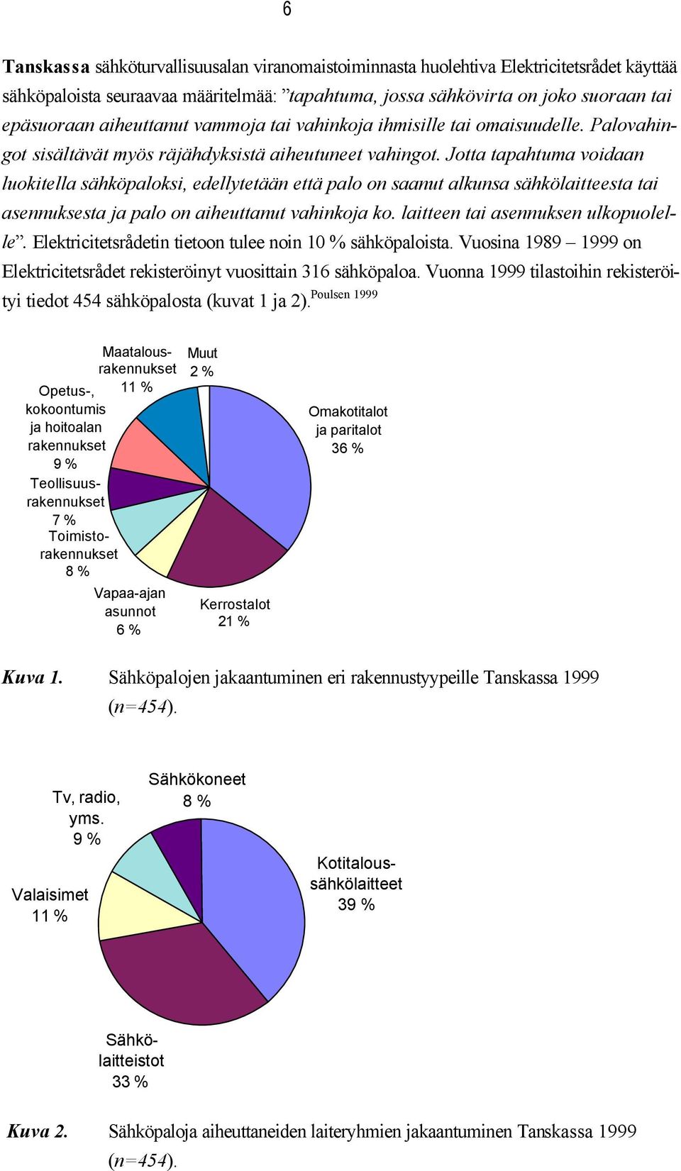 Jotta tapahtuma voidaan luokitella sähköpaloksi, edellytetään että palo on saanut alkunsa sähkölaitteesta tai asennuksesta ja palo on aiheuttanut vahinkoja ko. laitteen tai asennuksen ulkopuolelle.