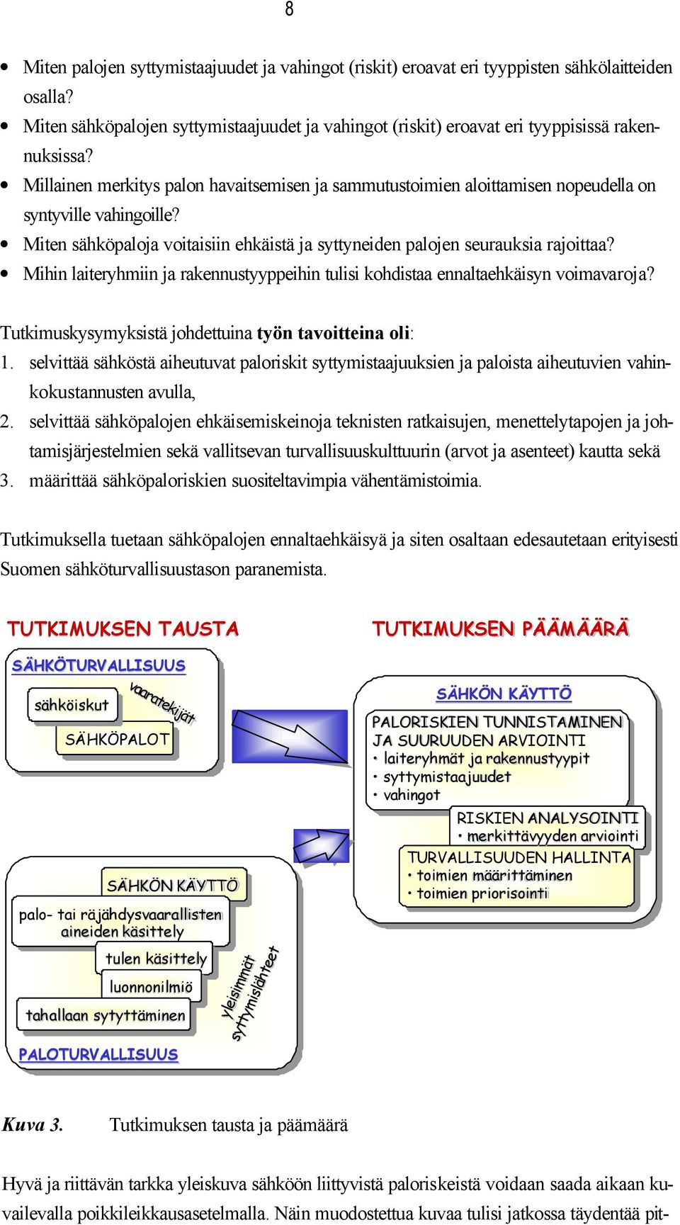 Mihin laiteryhmiin ja rakennustyyppeihin tulisi kohdistaa ennaltaehkäisyn voimavaroja? Tutkimuskysymyksistä johdettuina työn tavoitteina oli: 1.