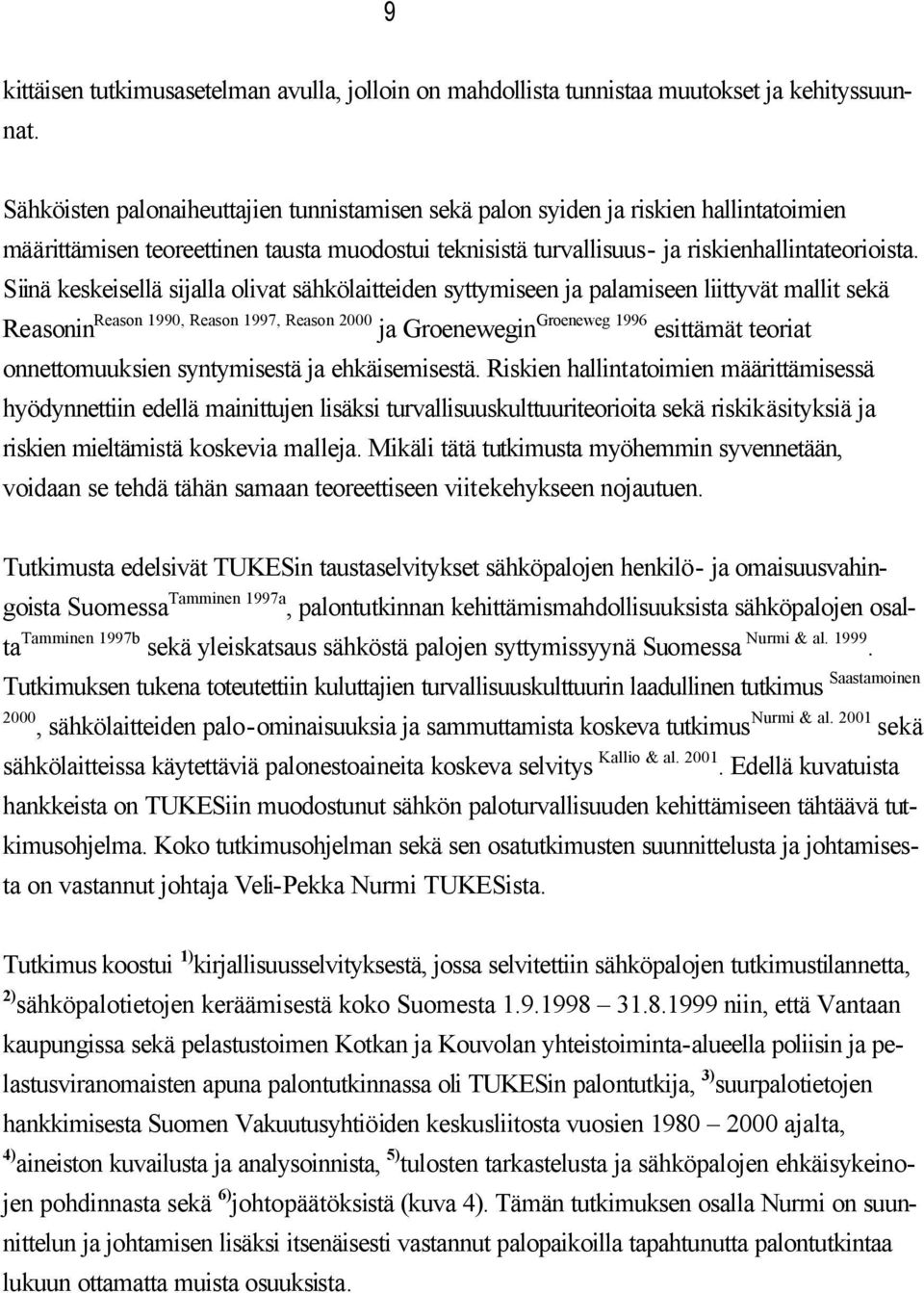 Siinä keskeisellä sijalla olivat sähkölaitteiden syttymiseen ja palamiseen liittyvät mallit sekä Reasonin Reason 1990, Reason 1997, Reason 2000 ja Groenewegin Groeneweg 1996 esittämät teoriat