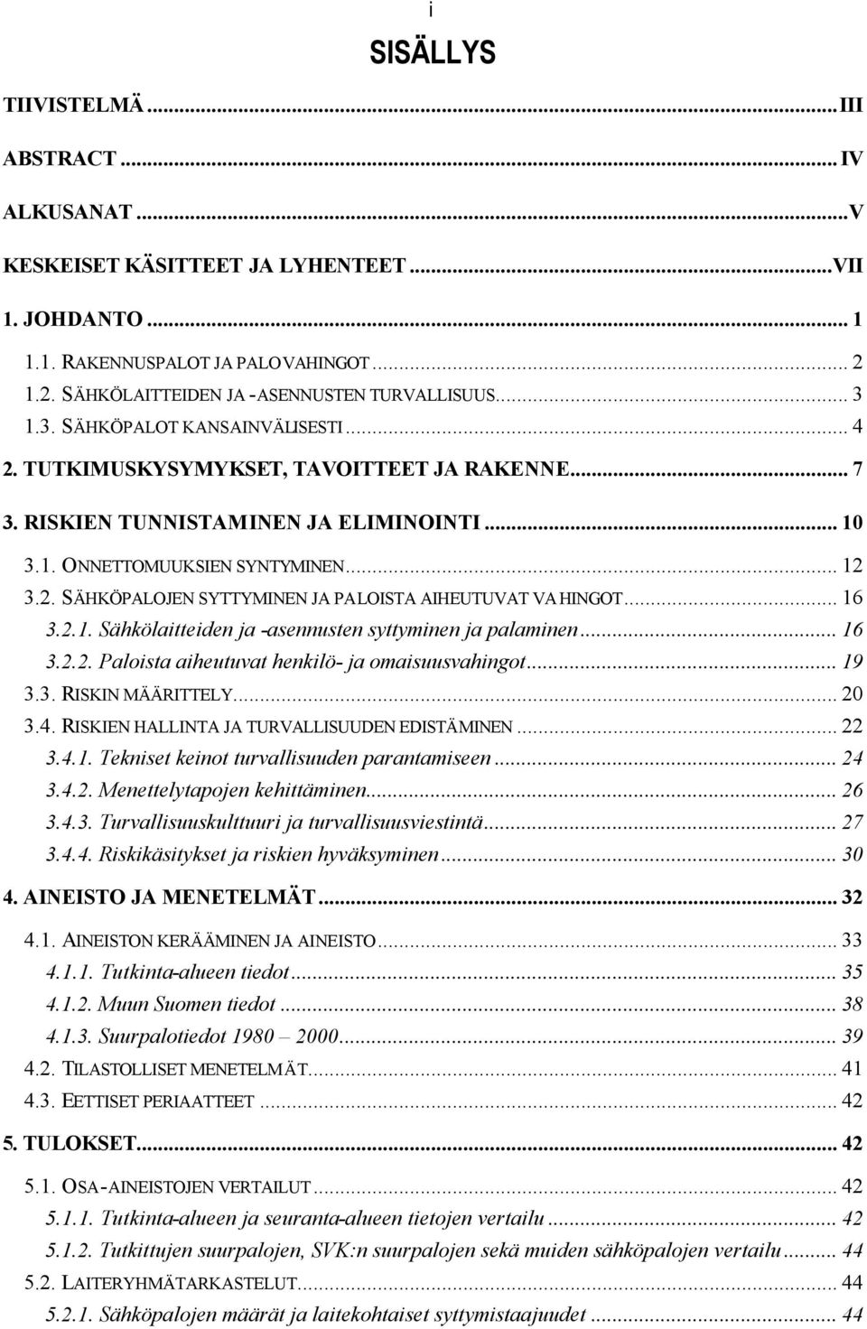 .. 16 3.2.1. Sähkölaitteiden ja -asennusten syttyminen ja palaminen... 16 3.2.2. Paloista aiheutuvat henkilö- ja omaisuusvahingot... 19 3.3. RISKIN MÄÄRITTELY... 20 3.4.