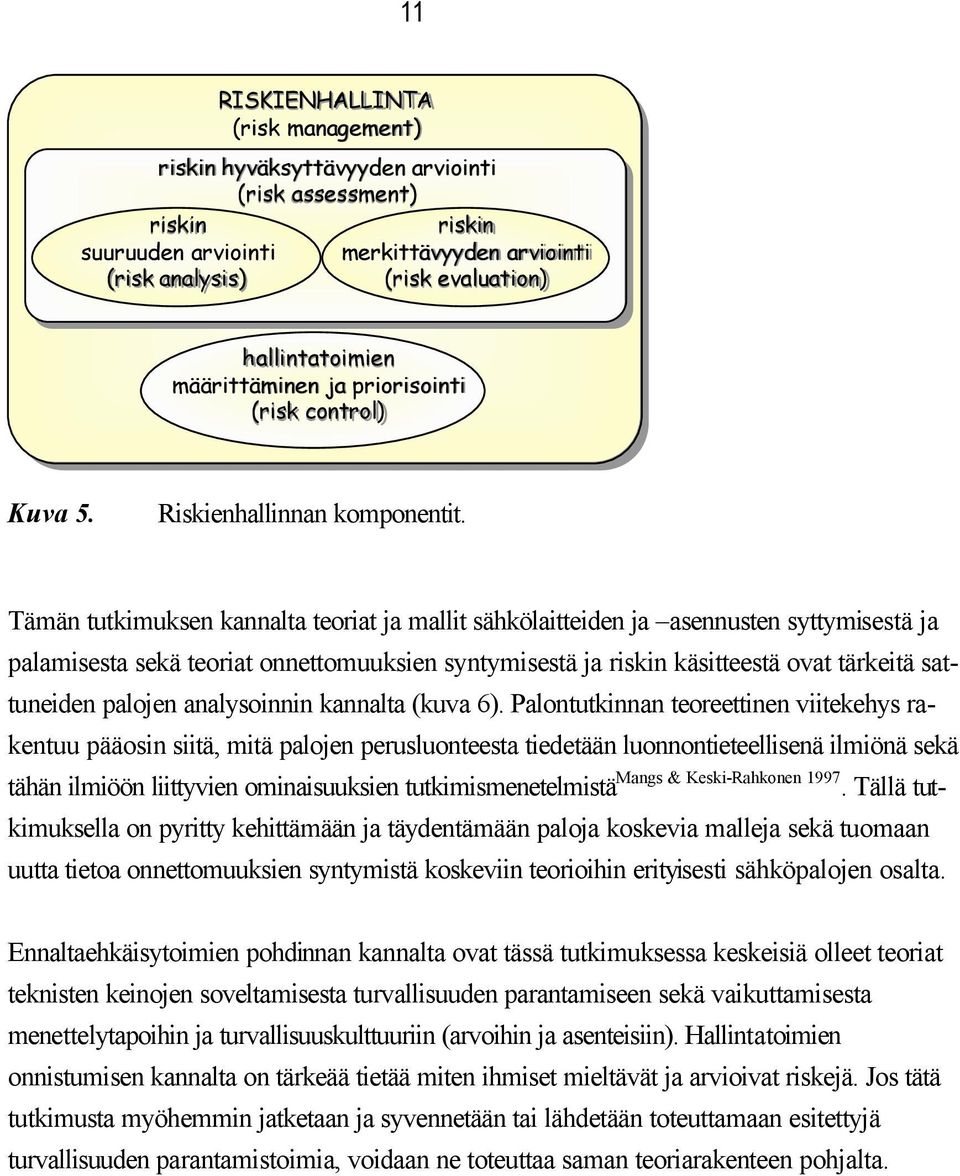 Tämän tutkimuksen kannalta teoriat ja mallit sähkölaitteiden ja asennusten syttymisestä ja palamisesta sekä teoriat onnettomuuksien syntymisestä ja riskin käsitteestä ovat tärkeitä sattuneiden