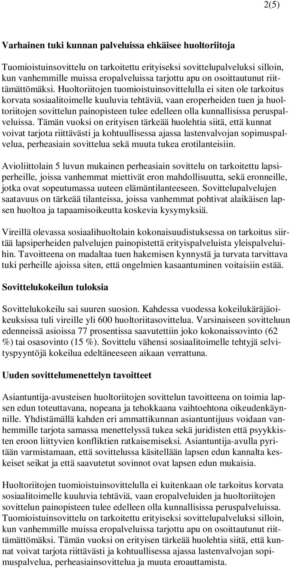 Huoltoriitojen tuomioistuinsovittelulla ei siten ole tarkoitus korvata sosiaalitoimelle kuuluvia tehtäviä, vaan eroperheiden tuen ja huoltoriitojen sovittelun painopisteen tulee edelleen olla