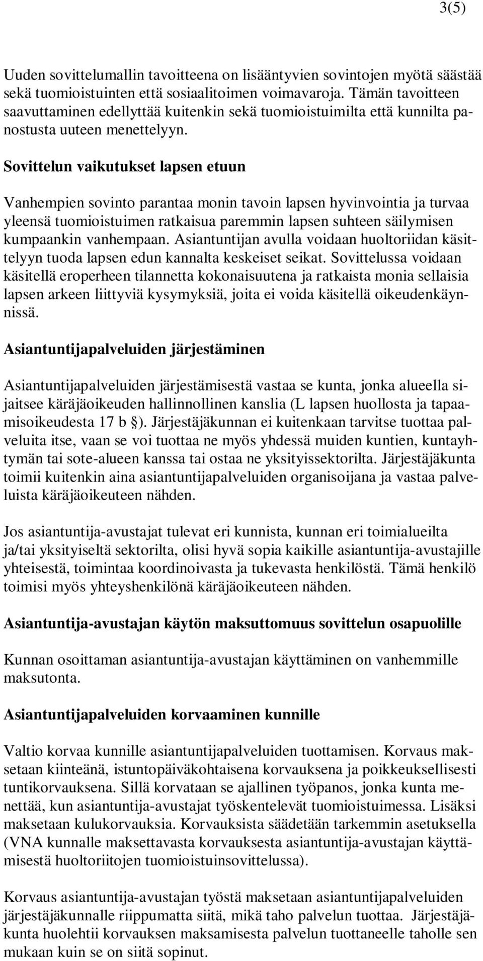 Sovittelun vaikutukset lapsen etuun Vanhempien sovinto parantaa monin tavoin lapsen hyvinvointia ja turvaa yleensä tuomioistuimen ratkaisua paremmin lapsen suhteen säilymisen kumpaankin vanhempaan.