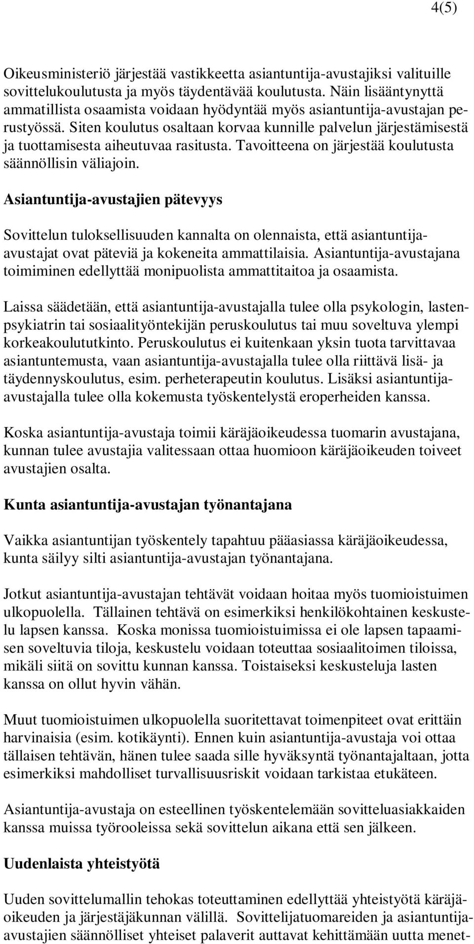 Siten koulutus osaltaan korvaa kunnille palvelun järjestämisestä ja tuottamisesta aiheutuvaa rasitusta. Tavoitteena on järjestää koulutusta säännöllisin väliajoin.