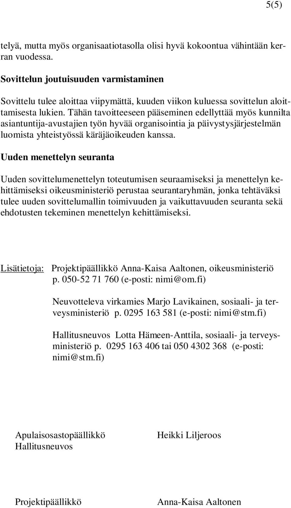 Tähän tavoitteeseen pääseminen edellyttää myös kunnilta asiantuntija-avustajien työn hyvää organisointia ja päivystysjärjestelmän luomista yhteistyössä käräjäoikeuden kanssa.