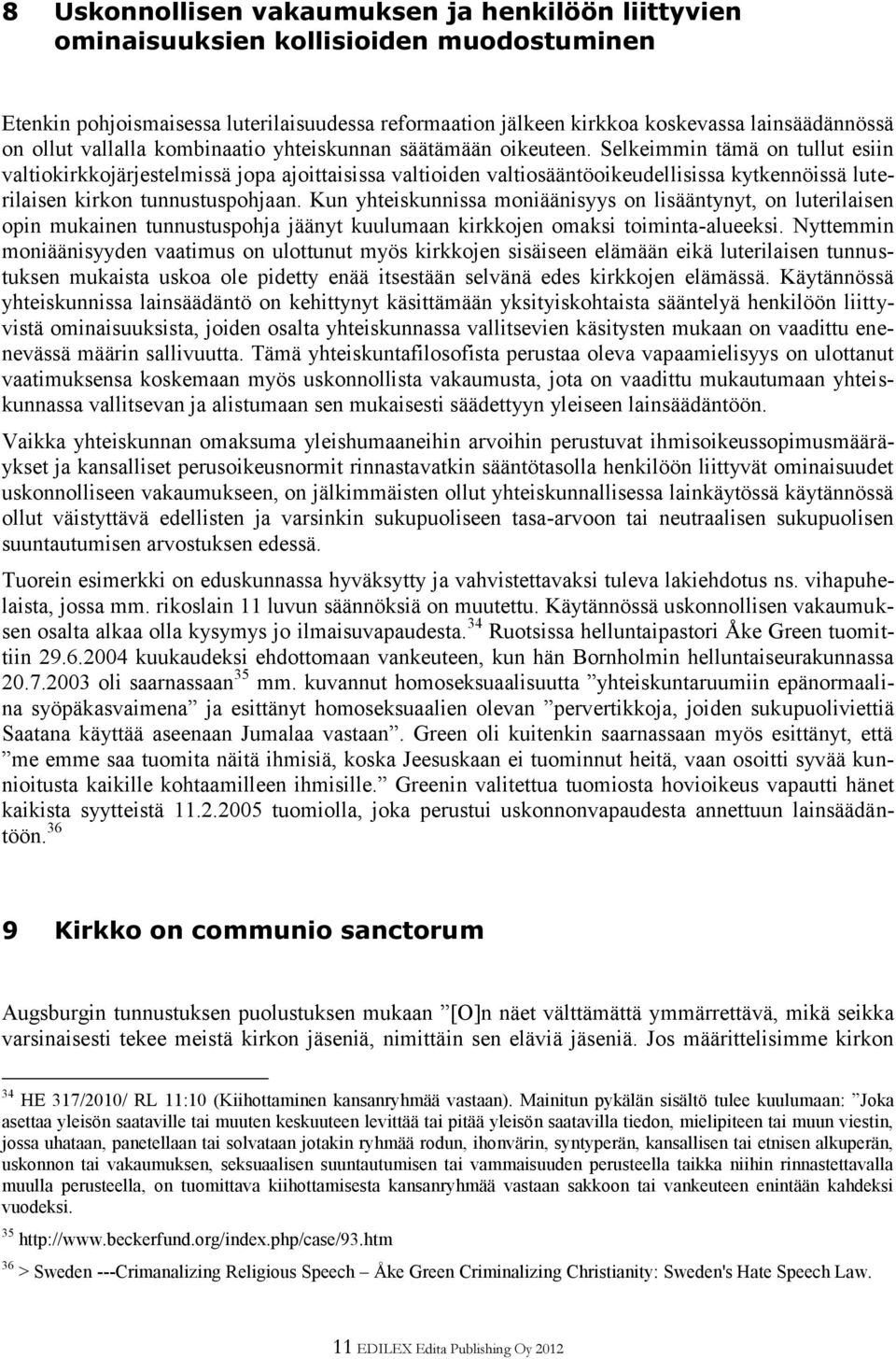 Selkeimmin tämä on tullut esiin valtiokirkkojärjestelmissä jopa ajoittaisissa valtioiden valtiosääntöoikeudellisissa kytkennöissä luterilaisen kirkon tunnustuspohjaan.