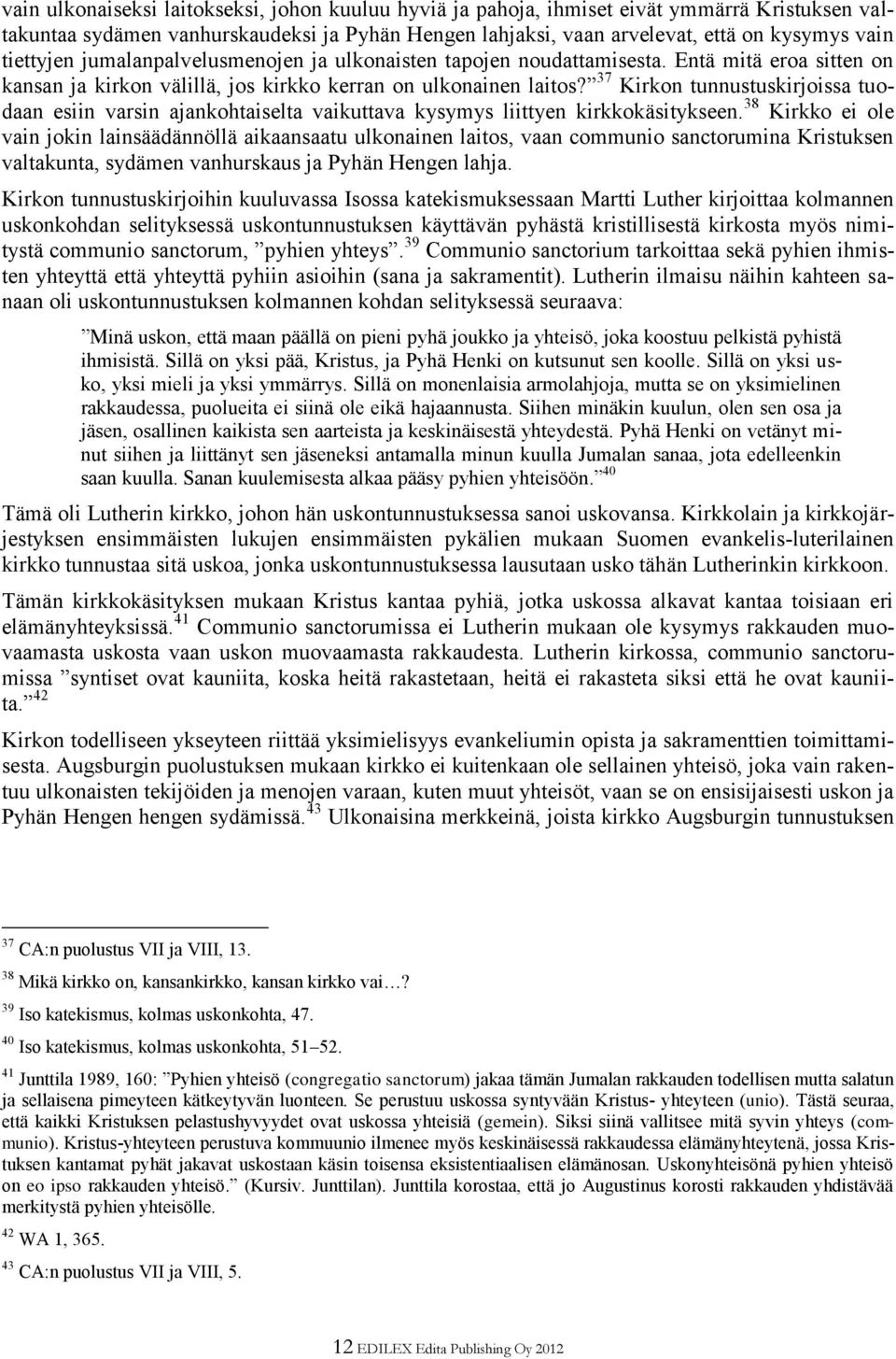 37 Kirkon tunnustuskirjoissa tuodaan esiin varsin ajankohtaiselta vaikuttava kysymys liittyen kirkkokäsitykseen.