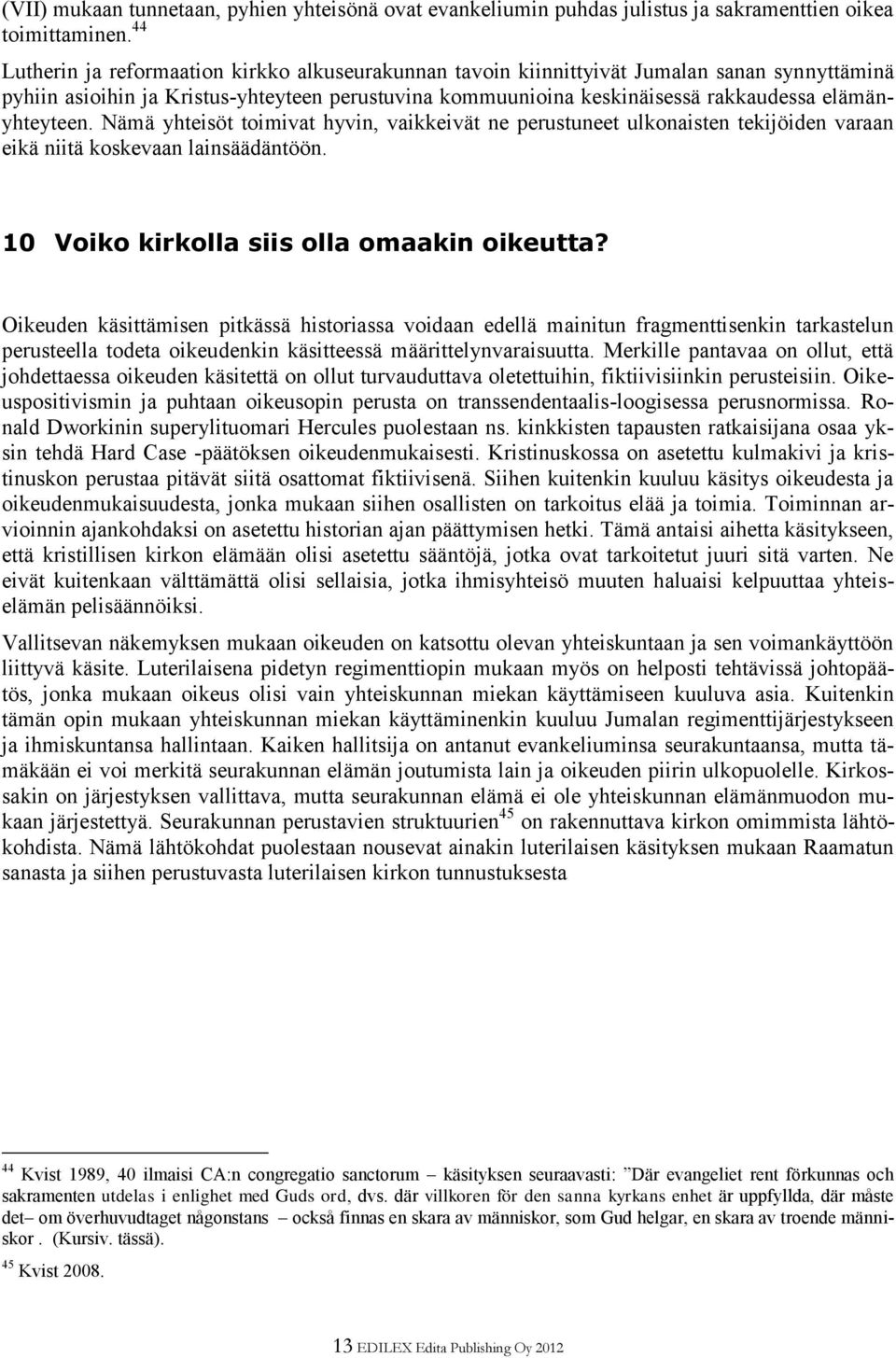 elämänyhteyteen. Nämä yhteisöt toimivat hyvin, vaikkeivät ne perustuneet ulkonaisten tekijöiden varaan eikä niitä koskevaan lainsäädäntöön. 10 Voiko kirkolla siis olla omaakin oikeutta?